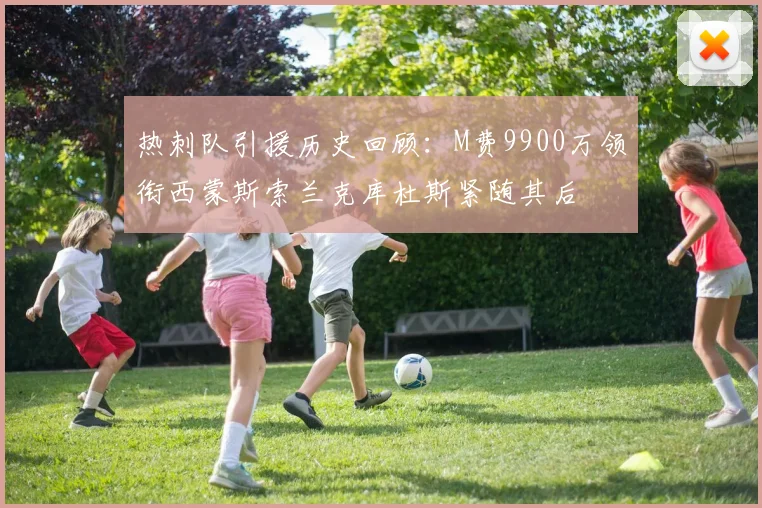 热刺队引援历史回顾：M费9900万领衔西蒙斯索兰克库杜斯紧随其后