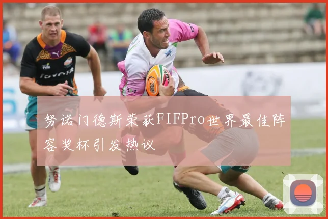 努诺门德斯荣获FIFPro世界最佳阵容奖杯引发热议